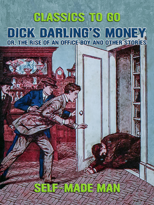 Title details for Dick Darling's Money, or, the Rise of an Office Boy and Other Stories by Self-made man - Available